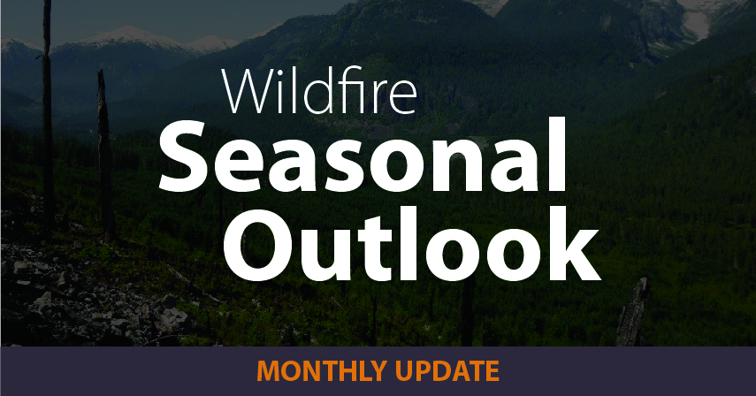 Seasonal Outlook Monthly Update, BC Wildfire Service