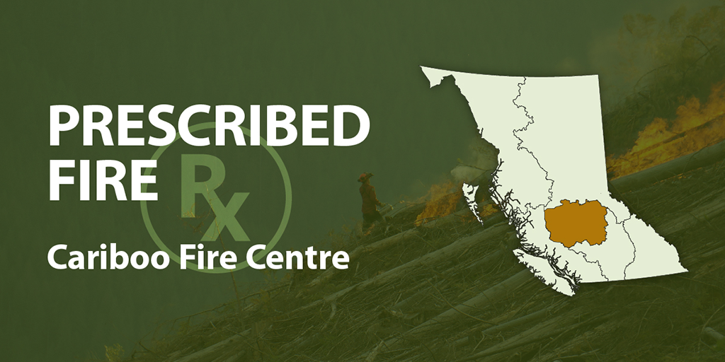 A map of B.C. with the Cariboo Fire Centre highlighted and the text "Prescribed Fire Cariboo Fire Centre" overlayed on an image of a firefighter conducting a prescribed fire operation.