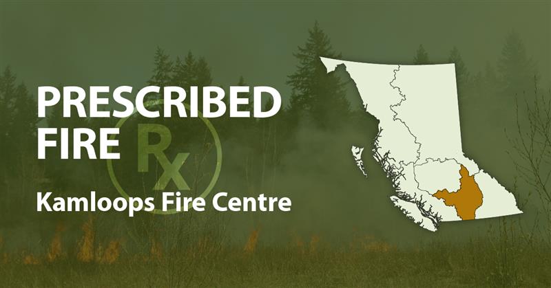 A map of B.C. with the Kamloops Fire Centre highlighted and the text "Prescribed Fire Kamloops Fire Centre" overlayed on an image of a firefighter conducting a prescribed fire operation.