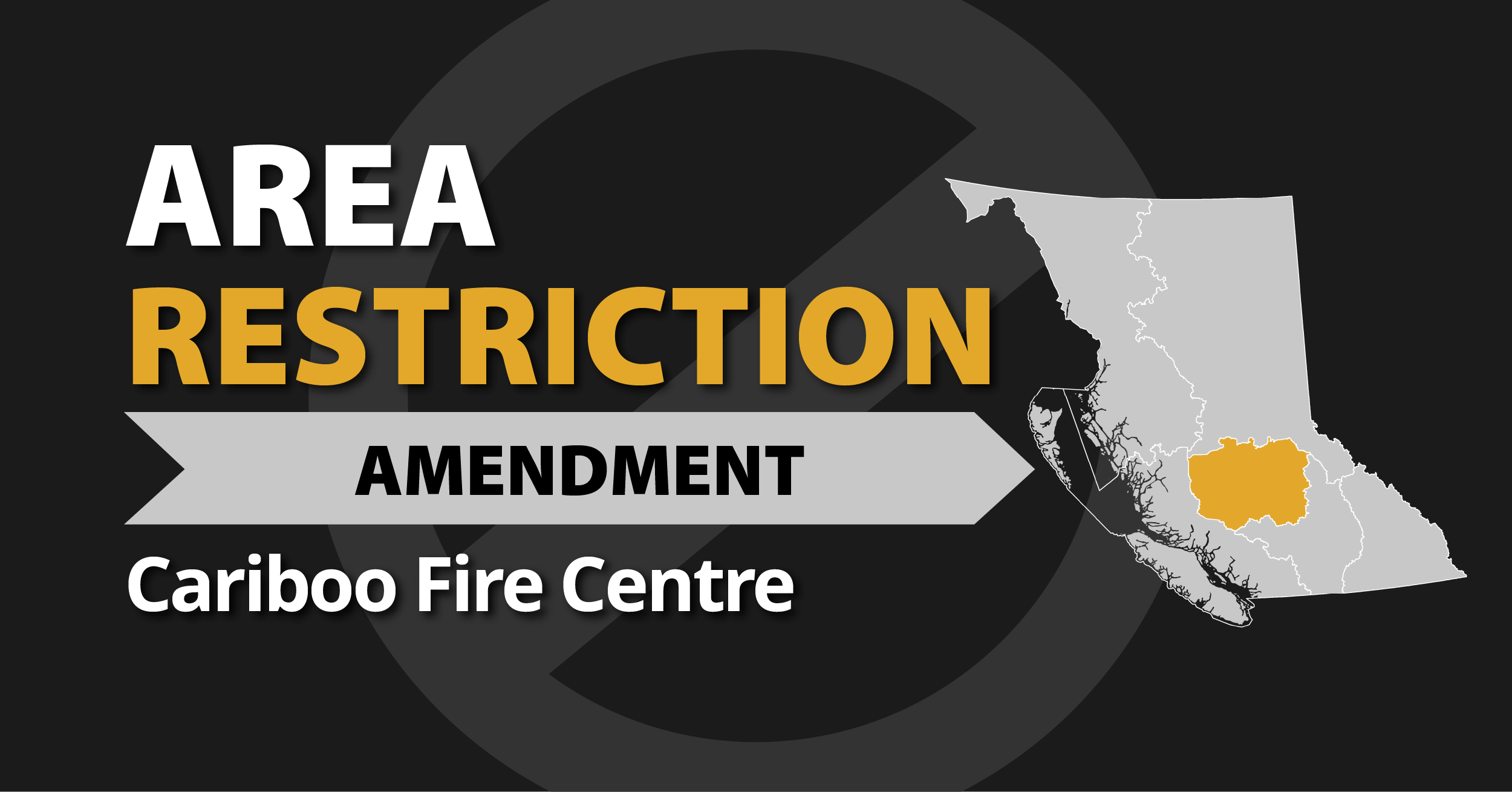 A picture of the province of British Columbia highlighting the Cariboo Fire Centre with the words Cariboo Area Restriction Amendment