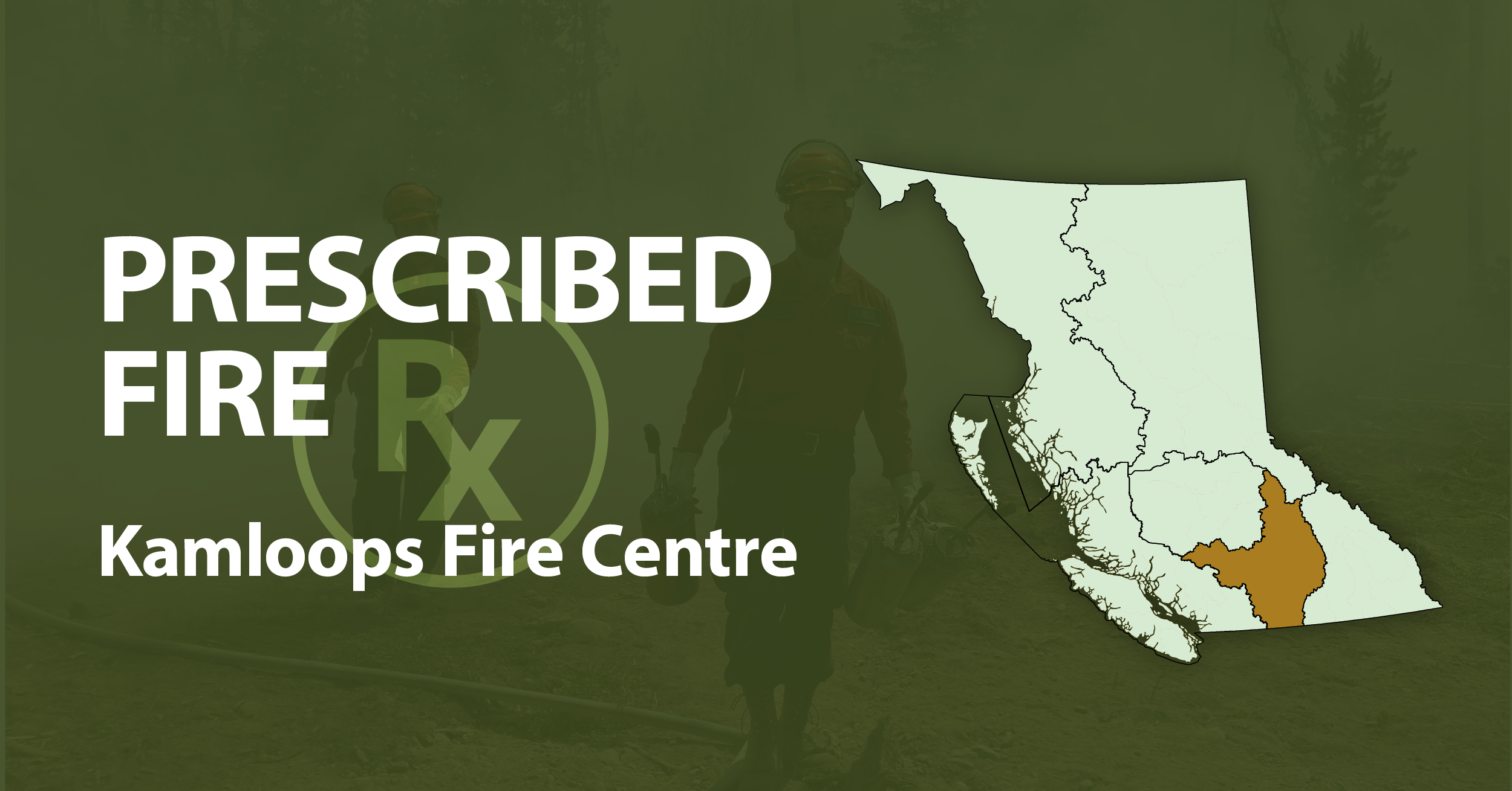 A picture of the province of British Columbia highlighting the Kamloops Fire Centre with the words Kamloops Prescribed Fire