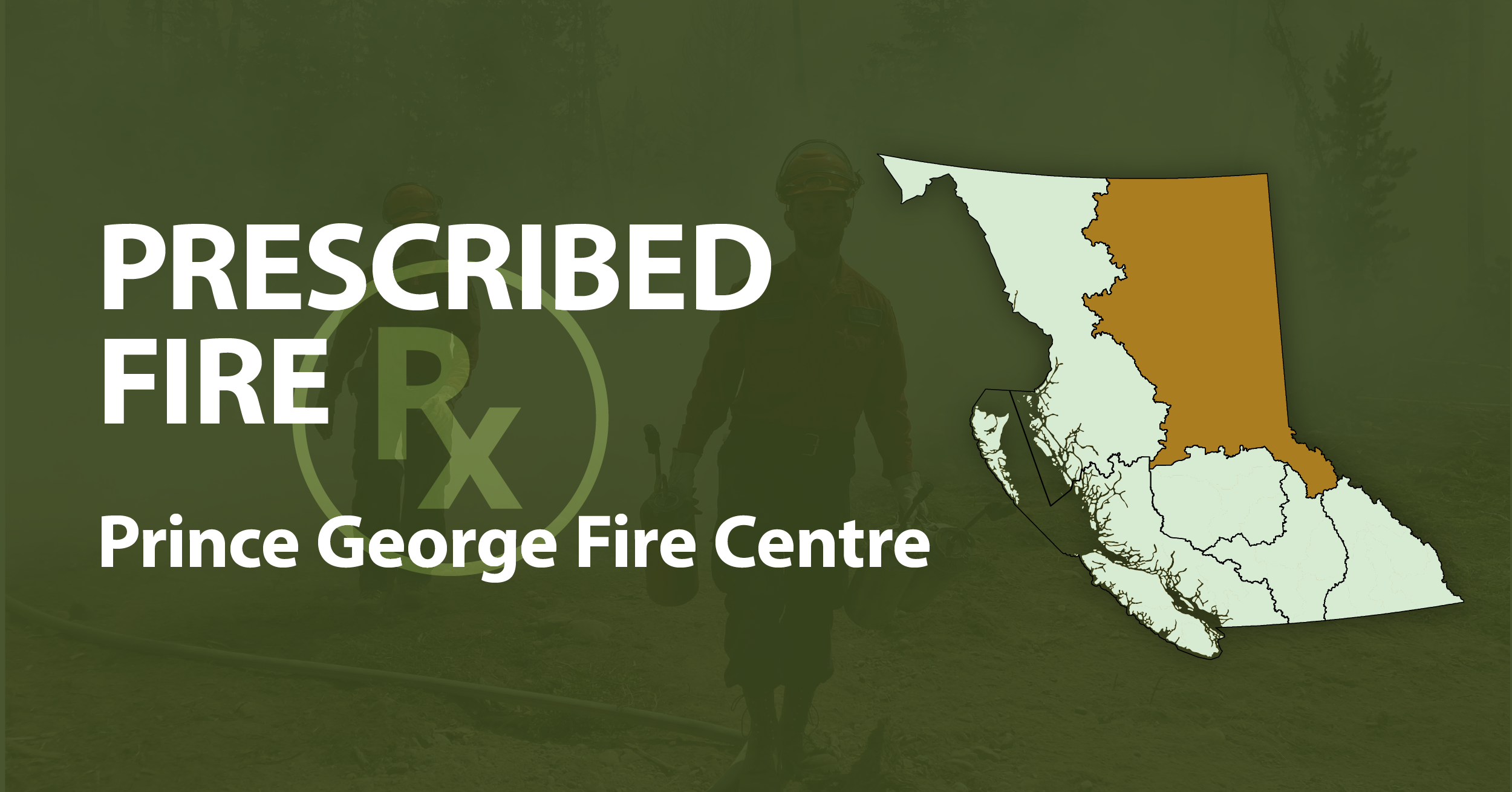 A picture of the province of British Columbia highlighting the Prince George Fire Centre with the words Prince George Prescribed Fire