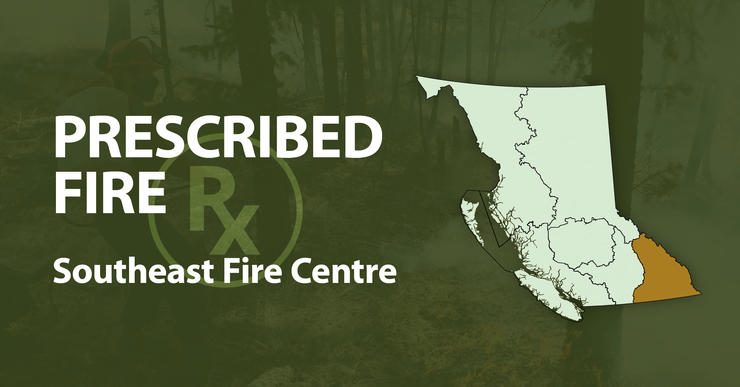 A picture of the province of British Columbia highlighting the Southeast Fire Centre with the words Southeast Prescribed Fire