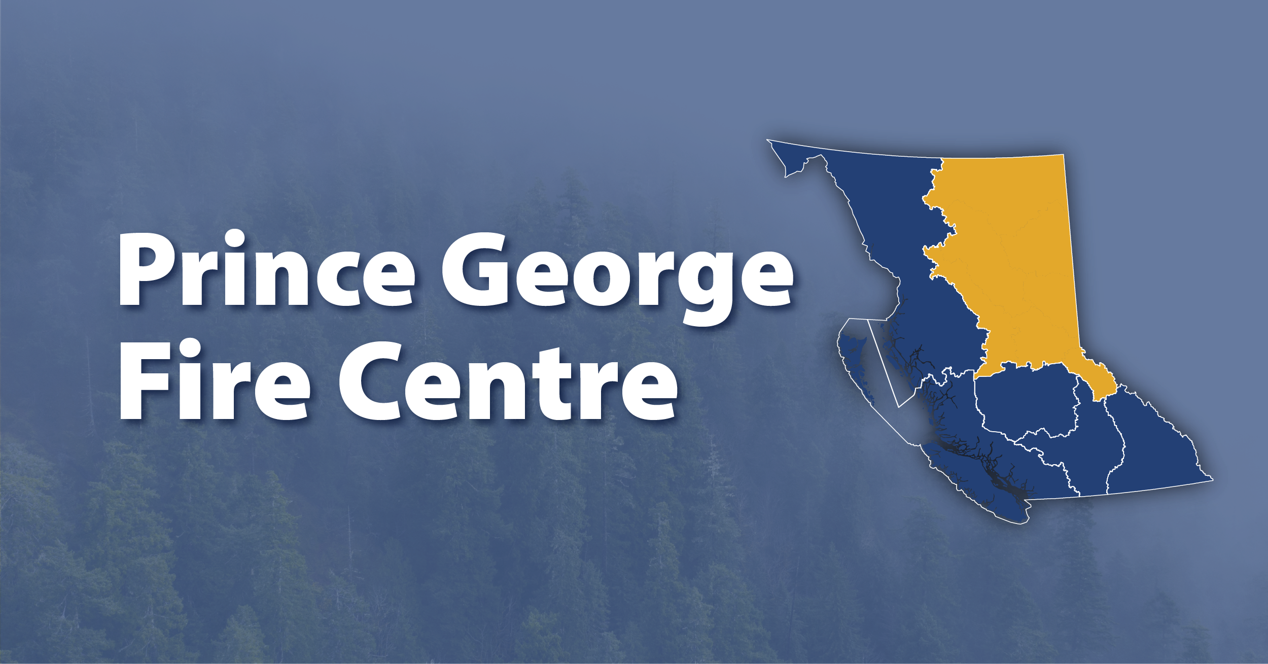 A picture of the province of British Columbia highlighting the Prince George Fire Centre with the words "Prince George Fire Centre"
