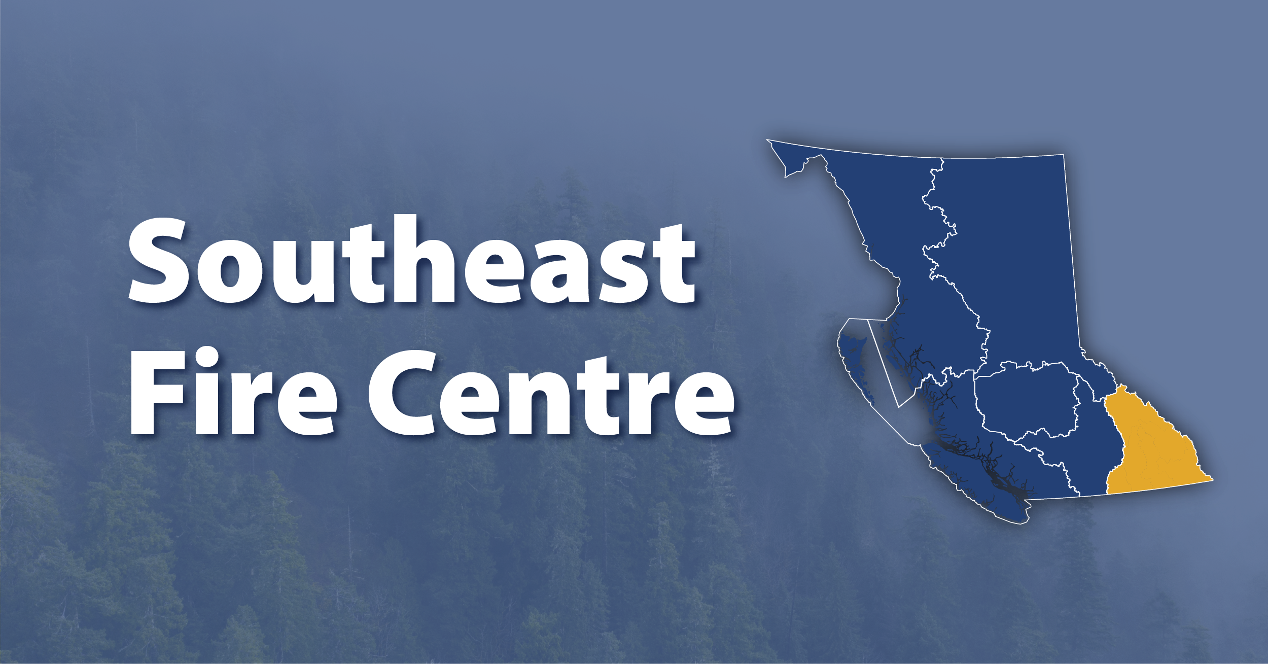 A picture of the province of British Columbia highlighting the Southeast Fire Centre with the words "Southeast Fire Centre"